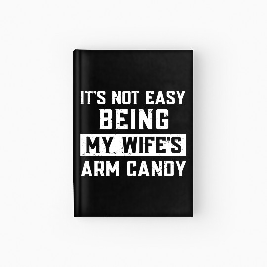 I m So Tired Of Being My Wife s Arm Candy Hardcover Journal