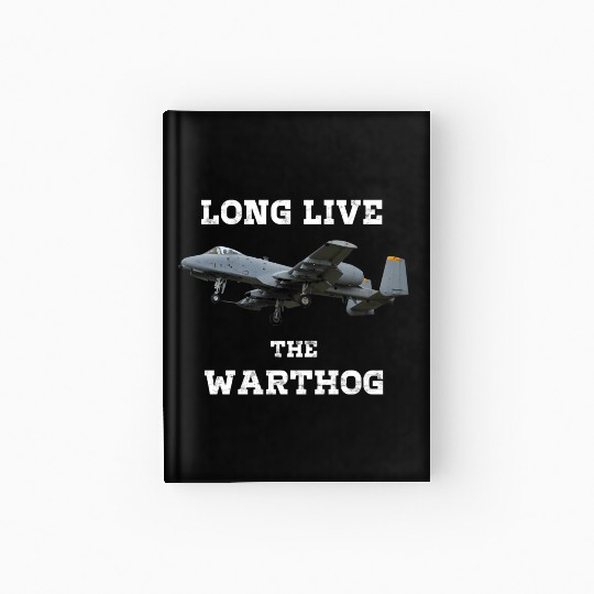 Long Live The A10 Warthog - Military Fighter Jet Hardcover Journal