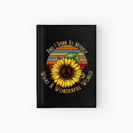 Sunflower Peace And I Think To Myself What A Hardcover Journal