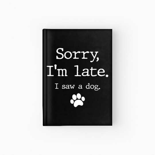 Dog Sorry I'M Late I Saw A Dog Hardcover Journal