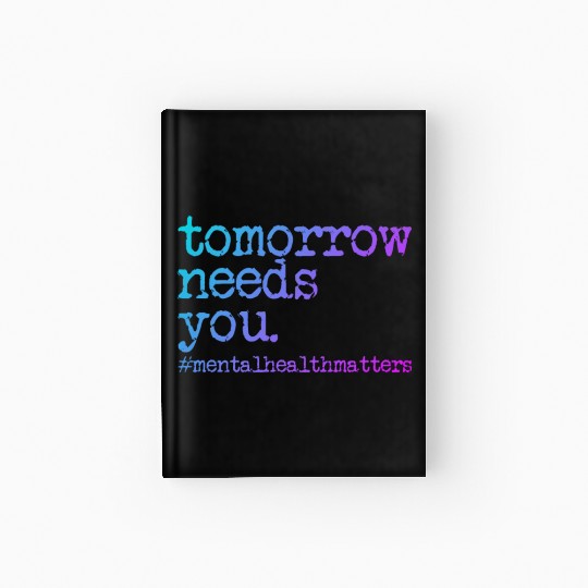 Tomorrow Needs You #MentalHealthMatters Hardcover Journal
