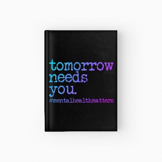 Tomorrow Needs You #MentalHealthMatters Hardcover Journal