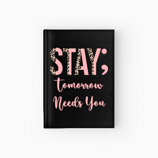 Stay Tomorrow Needs You Semicolon Inrational Hardcover Journal