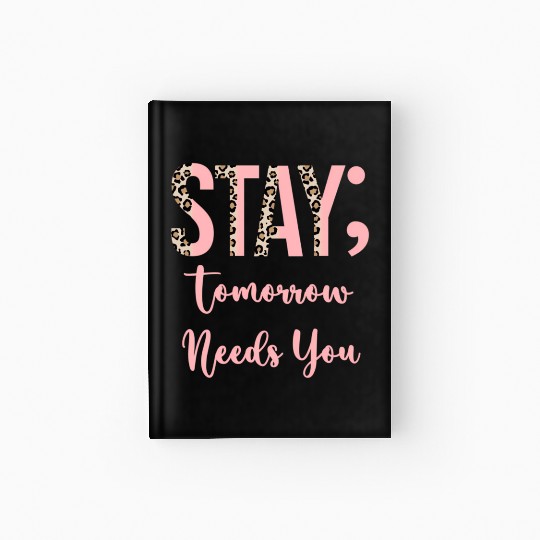 Stay Tomorrow Needs You Semicolon Inrational Hardcover Journal