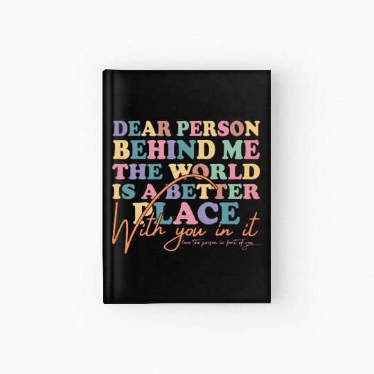 The World Is A Better Place Dear Person Behind Me Hardcover Journal