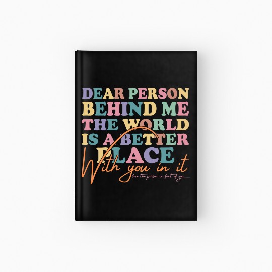 The World Is A Better Place Dear Person Behind Me Hardcover Journal