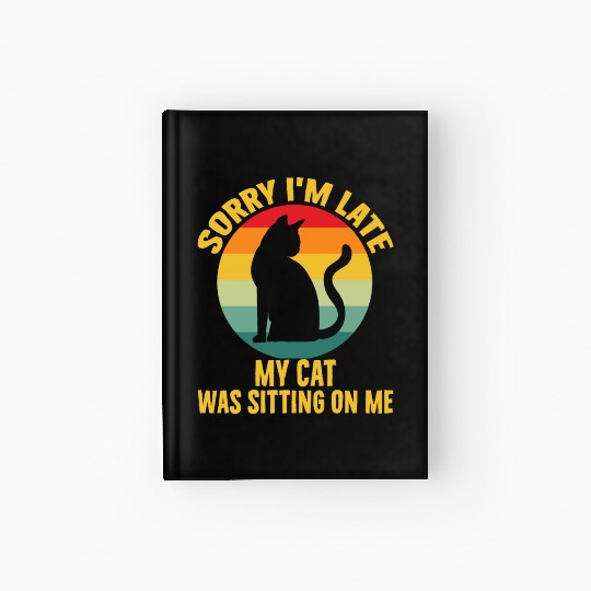 Sorry I'm Late My Cat Was Sitting On Me Cat Lovers Hardcover Journal