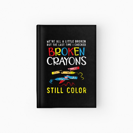 Broken Crayons Still Color Mental Health Hardcover Journal