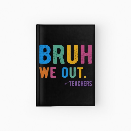 Bruh We Out Teachers Hardcover Journal