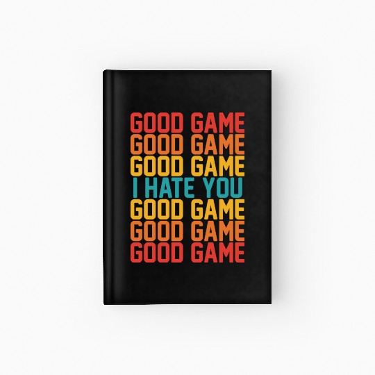 Good Game Good Game Good Game I Hate You Good Game Hardcover Journal