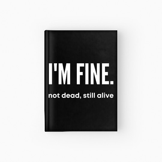 I'm Fine, Not Dead Still Alive' dead inside Hardcover Journal