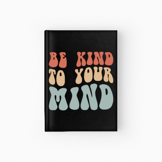 Mental Health Be Kind To Your Mind Hardcover Journal