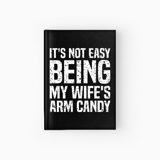 It s Not Easy Being My Wife s Arm Candy Silly Hardcover Journal