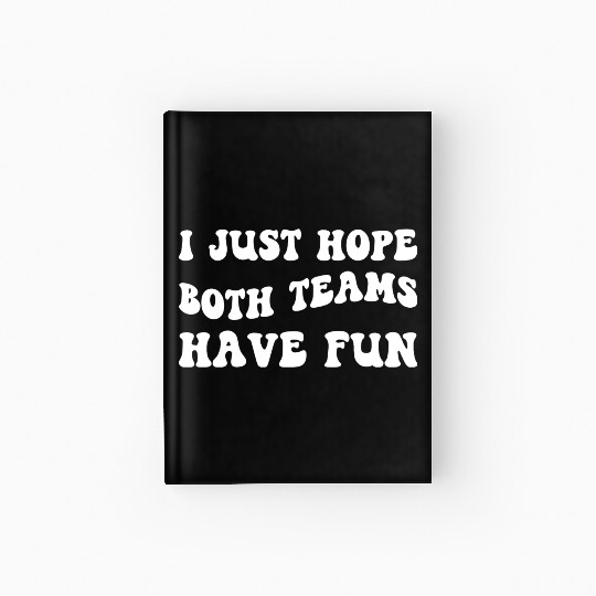 Funny Football I Just Hope Both Teams Have Fun Hardcover Journal