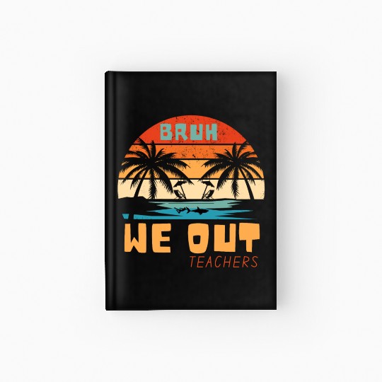 Bruh We Out Teachers End Of School Year Teacher Hardcover Journal