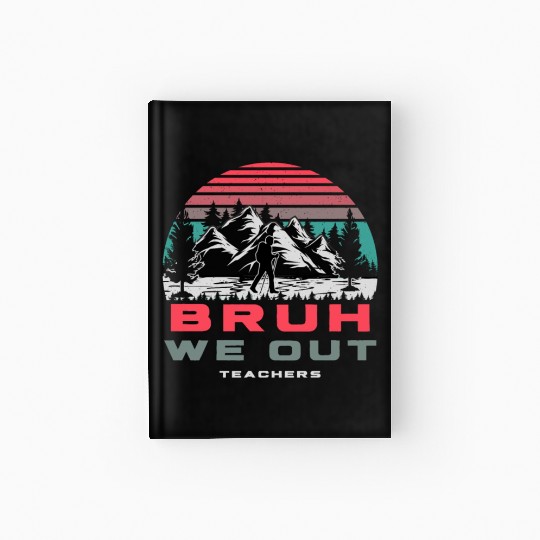 Bruh We Out Teachers Happy Last Day Of School Hardcover Journal