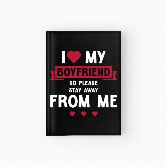 I Love My Boyfriend So Please Stay Away From Me Hardcover Journal