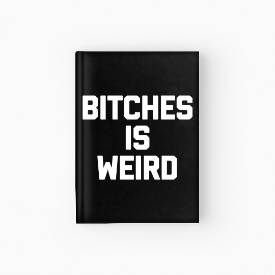 Bitches Is Weird - Saying Novelty Hardcover Journal