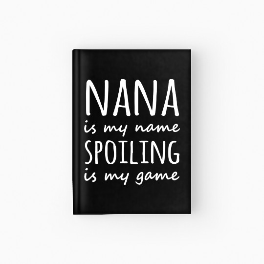 Nana is my name Spoiling is my game Hardcover Journal