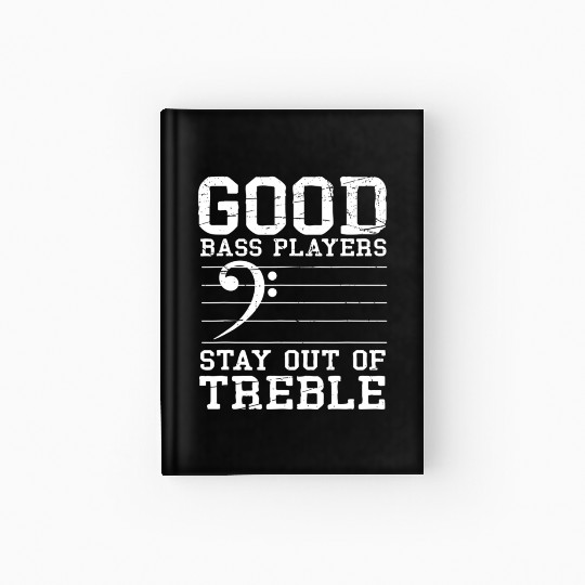 Good Bass Playerstay Out Of Treble Bass Guitar Hardcover Journal