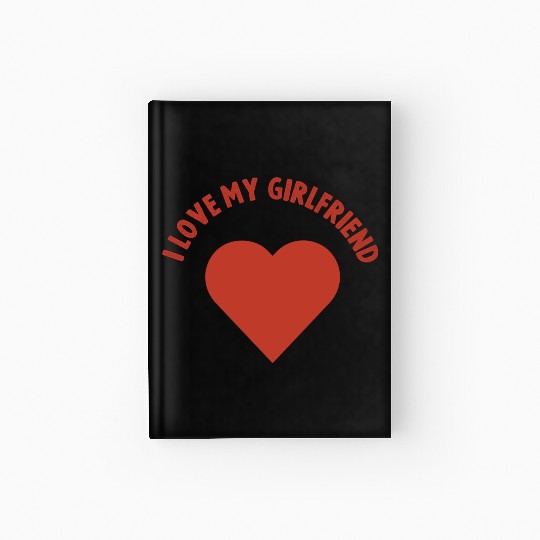 I Love my Girlfriend Hardcover Journal