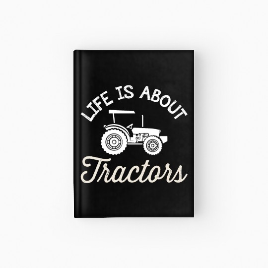 Life Is About Tractors Farmer Farm Ranch Farming Hardcover Journal