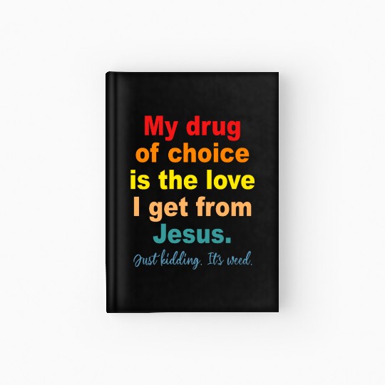 My Drug Of Choice Is The Love I Get From Jesus Hardcover Journal