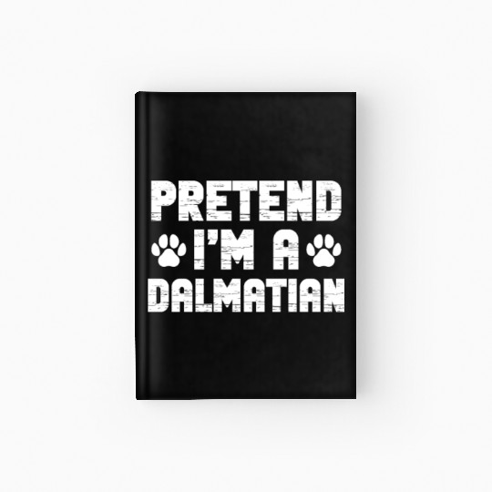 Pretend I'm A Dalmatian Hardcover Journal