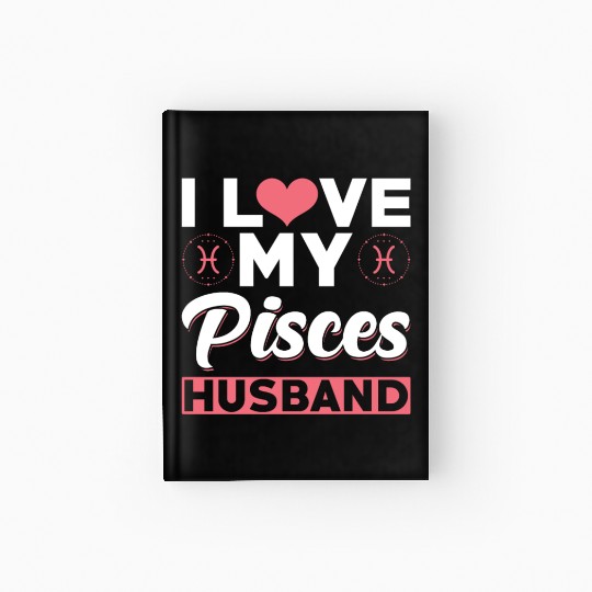 I love my Pisces Husband Hardcover Journal