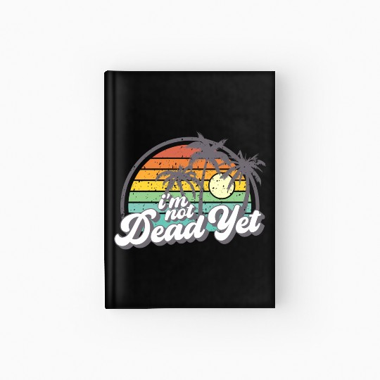 I'M Not Dead Yet Hardcover Journal