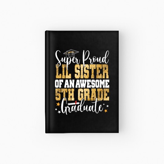 Super Proud Lil Sister Of An Awesome 5Th Grade Gra Hardcover Journal