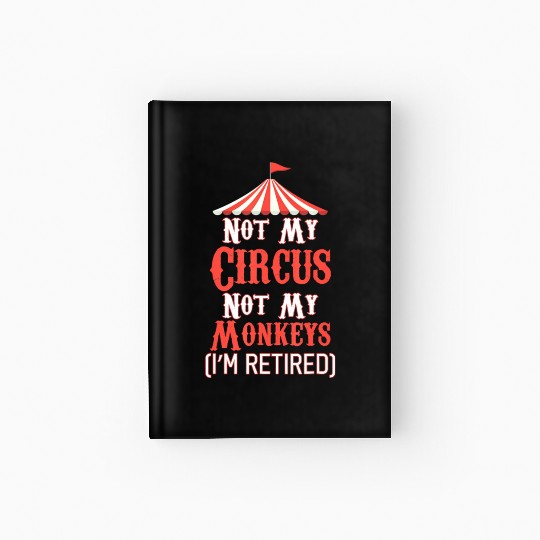 Not My Circus Not My Monkeys I'm Retired Hardcover Journal