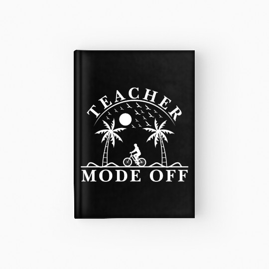 Last Day Of School Teacher Mode Off Teacher Hardcover Journal