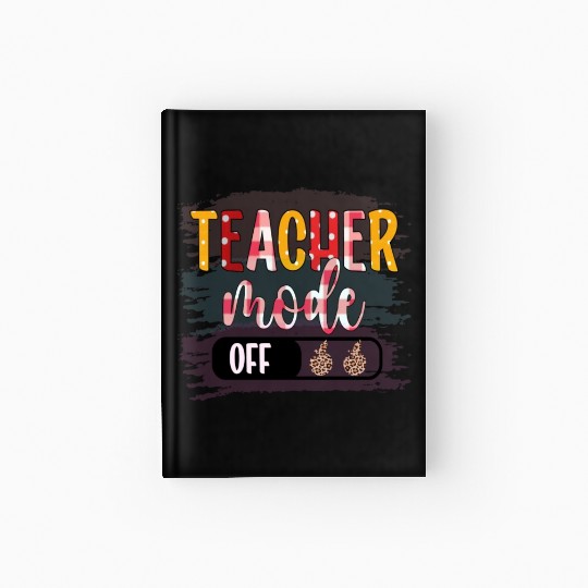 Last Day of School Teacher Mode Off Teacher Hardcover Journal