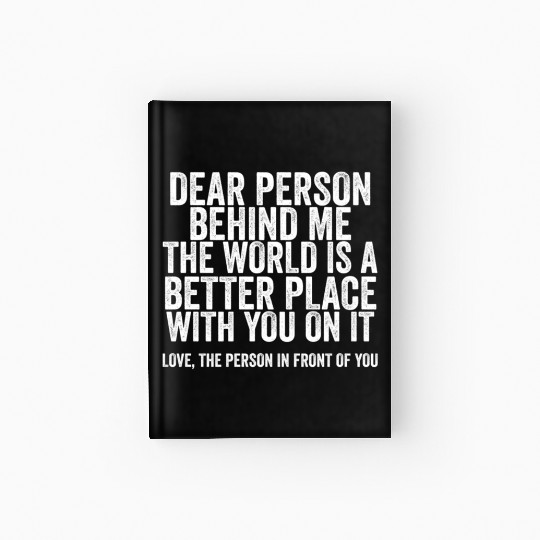 Dear Person Behind Me The World Is A Better Place Hardcover Journal