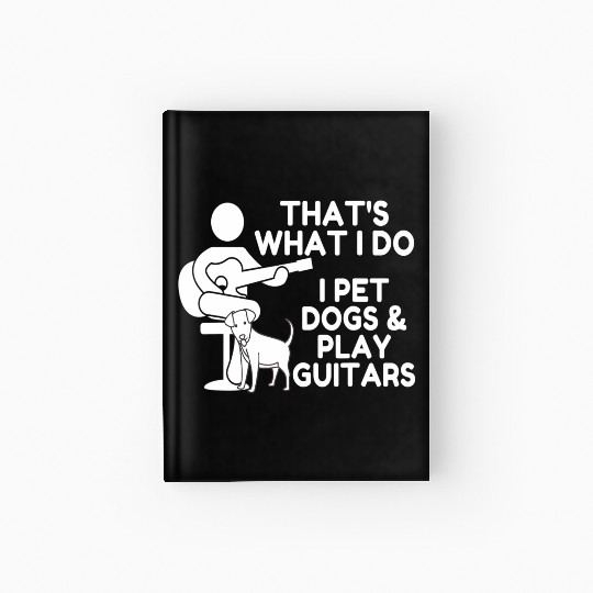 That What I Do I Pet Dogs I Play Guitars Guitar Hardcover Journal