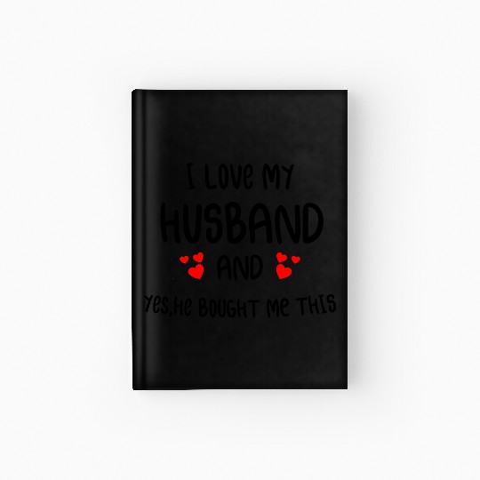 I Love My husband He Bought Me This valentine gift Hardcover Journal
