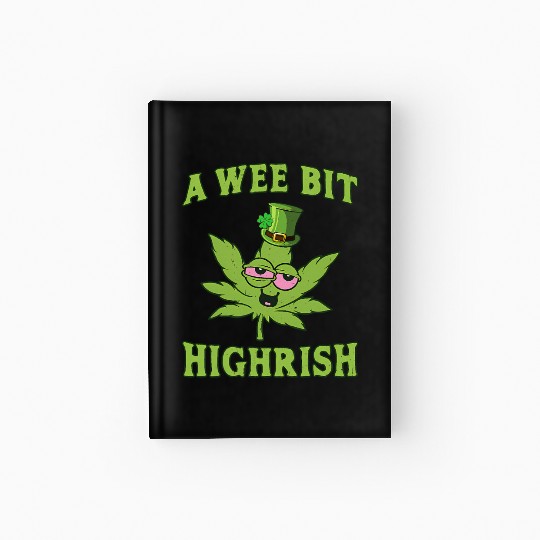 A Wee Bit Highrish 420 Weed Marijuana St Patric Hardcover Journal