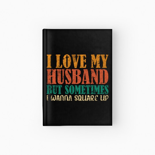 I Love My Husband But Sometimes I Wanna Square Up Hardcover Journal