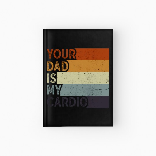 Your Dad Is My Cardio Gym Exercise Humorous Hardcover Journal
