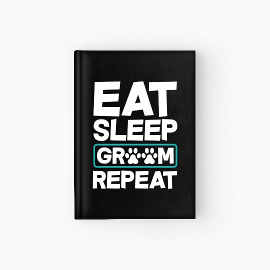Eat Sleep Groom Repeat Dog Groomer Pet Stylist Hardcover Journal