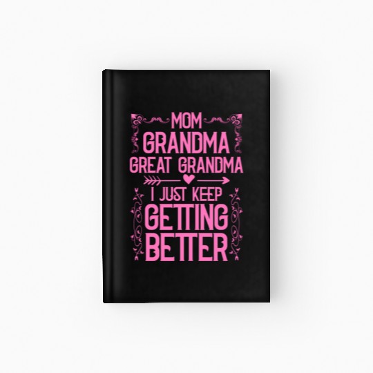 Mom Grandma Great Grandma I Just Keep Getting Bett Hardcover Journal