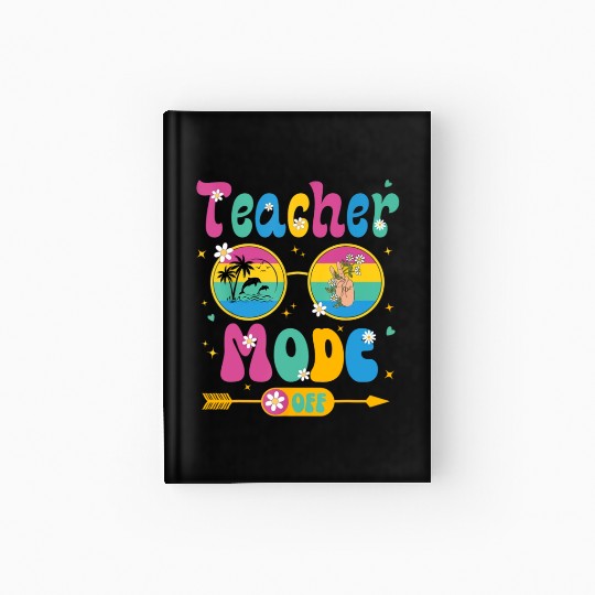 Last Day of School teacher mode off Teacher Hardcover Journal