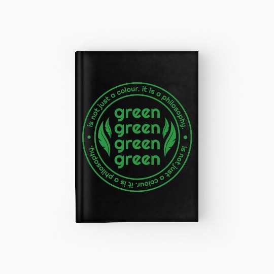 Green Is Not Just A Colour Green Is A Philosophy Hardcover Journal