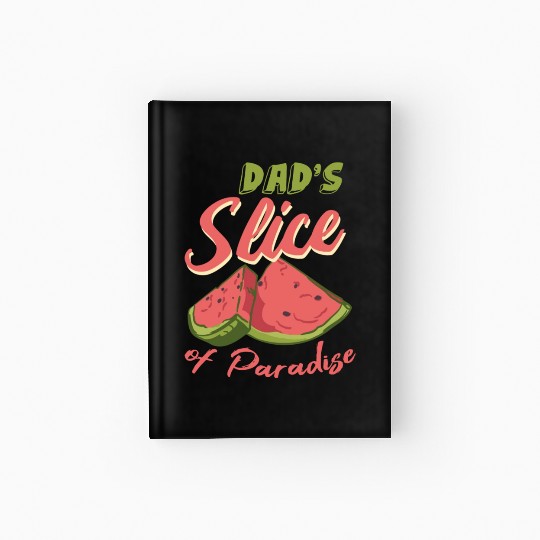 Dad s Slice Of Paradise Funny Watermelon Lover Hardcover Journal