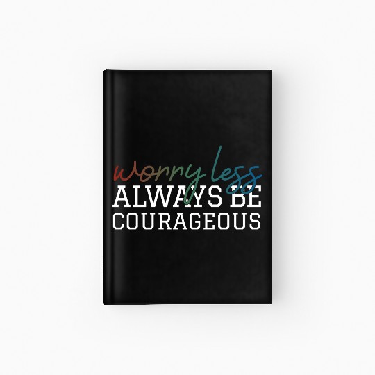 Worry less always be courageous motivation quote Hardcover Journal