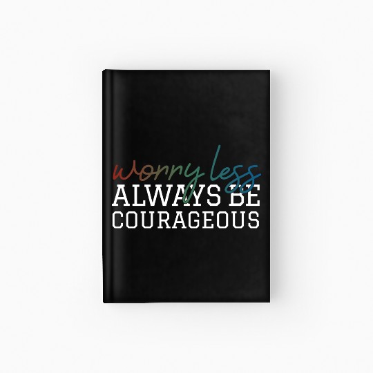 Worry less always be courageous motivation quote Hardcover Journal