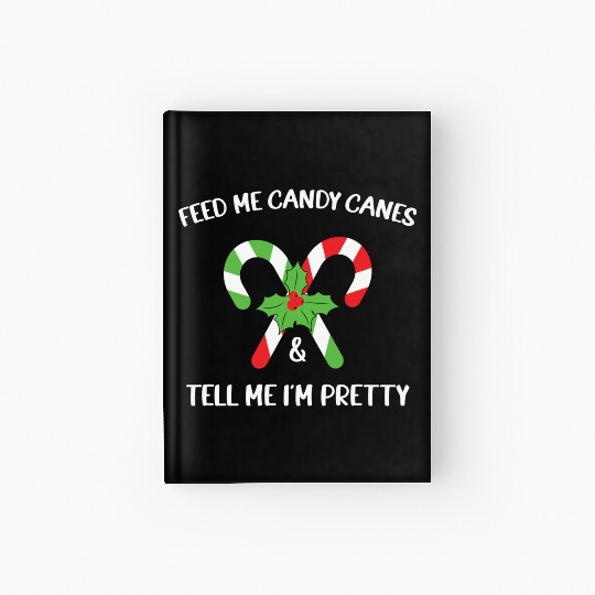 Feed Me Candy Canes And Tell Me Im Pretty Hardcover Journal