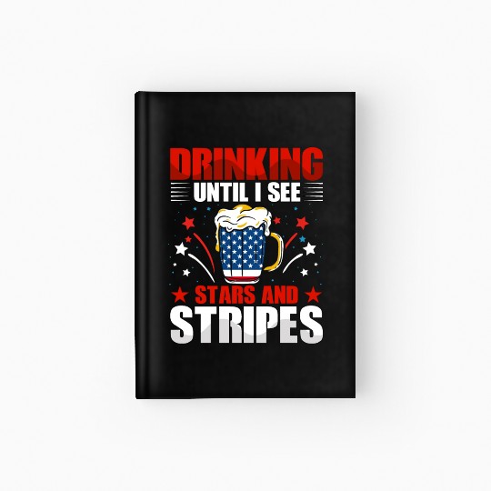 Drinking until I see Stars and Stripes Hardcover Journal