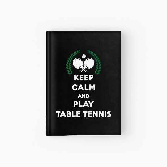 Keep Calm And Play Table Tennis Hardcover Journal